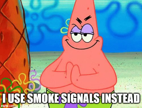 Sneeky patrick | I USE SMOKE SIGNALS INSTEAD | image tagged in sneeky patrick | made w/ Imgflip meme maker