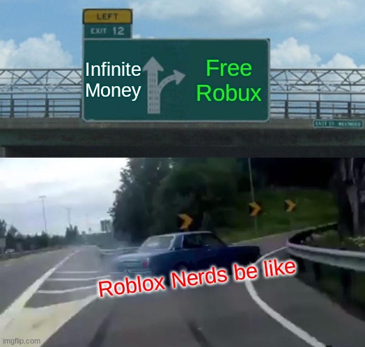 Roblox in 2022 | Infinite Money; Free Robux; Roblox Nerds be like | image tagged in memes,left exit 12 off ramp | made w/ Imgflip meme maker