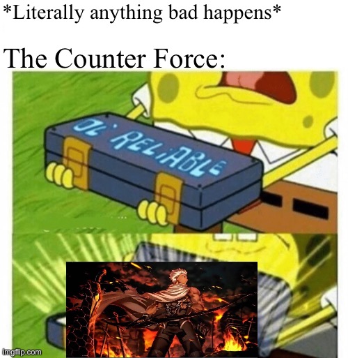 EMIYA is reliable |  *Literally anything bad happens*; The Counter Force: | image tagged in emiya,fate/stay night,fate/series,archer,funny memes,ol reliable | made w/ Imgflip meme maker