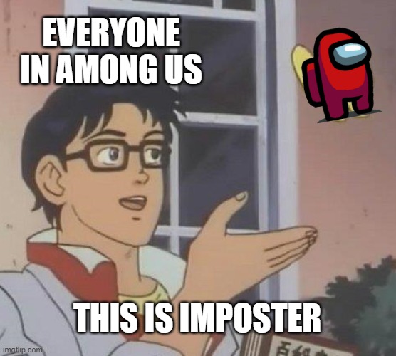 why is red always sus? | EVERYONE IN AMONG US; THIS IS IMPOSTER | image tagged in memes,is this a pigeon,red sus,funny,so true,oh wow are you actually reading these tags | made w/ Imgflip meme maker