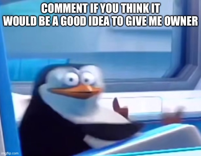… mod note: I think if most mods were owners, nothing much would change | COMMENT IF YOU THINK IT WOULD BE A GOOD IDEA TO GIVE ME OWNER | image tagged in uh oh | made w/ Imgflip meme maker