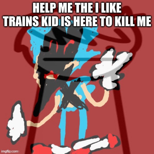 HELP ME THE I LIKE TRAINS KID IS HERE TO KILL ME | made w/ Imgflip meme maker