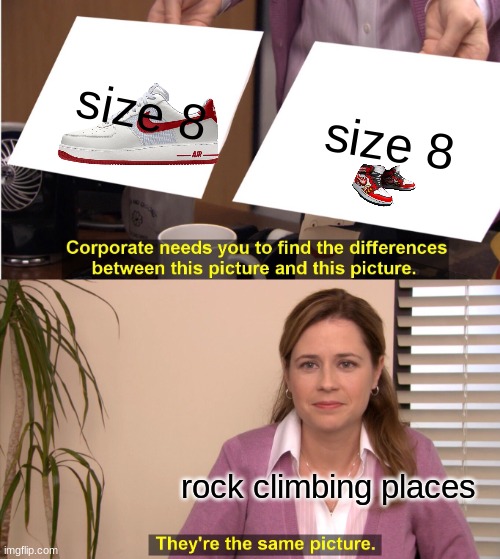 They're The Same Picture | size 8; size 8; rock climbing places | image tagged in memes,they're the same picture | made w/ Imgflip meme maker