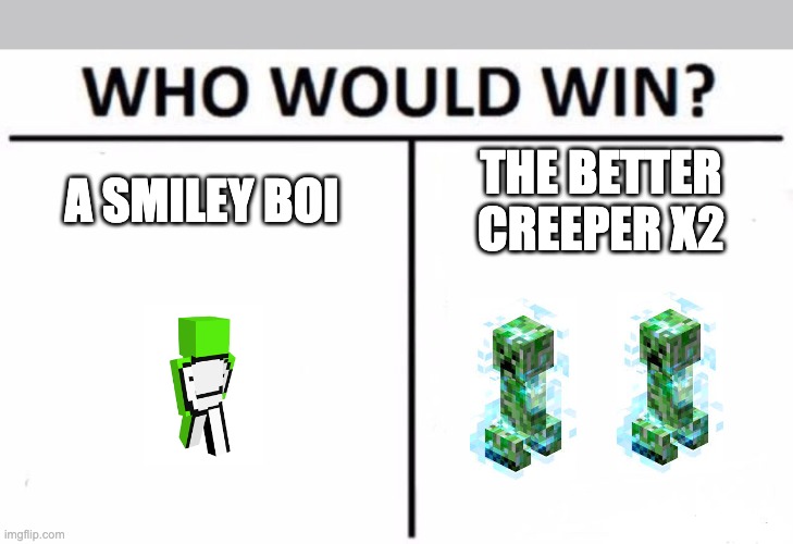 Who Would Win? | A SMILEY BOI; THE BETTER CREEPER X2 | image tagged in memes,who would win | made w/ Imgflip meme maker