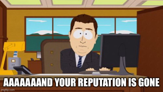 Aaaaand Its Gone Meme | AAAAAAAND YOUR REPUTATION IS GONE | image tagged in memes,aaaaand its gone | made w/ Imgflip meme maker