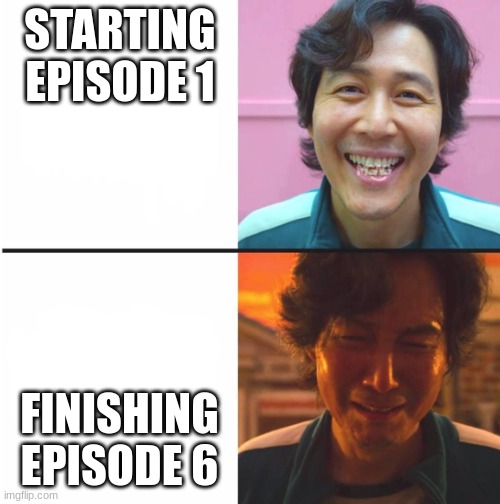 Squid Game before and after meme | STARTING EPISODE 1; FINISHING EPISODE 6 | image tagged in squid game before and after meme | made w/ Imgflip meme maker