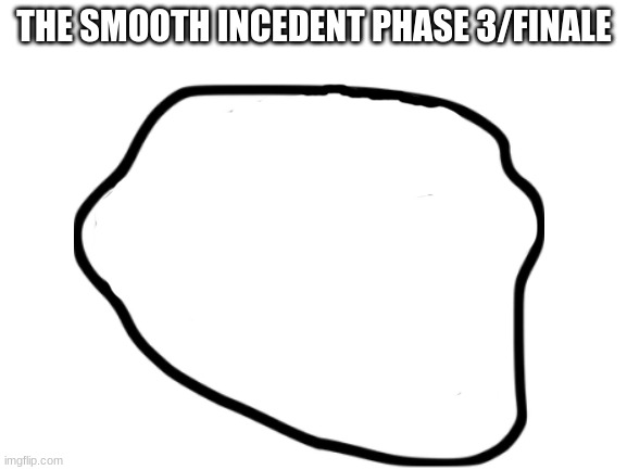 the smooth incedent phase 3/finale |  THE SMOOTH INCEDENT PHASE 3/FINALE | image tagged in troll face,cursed,smooth,why,trollge | made w/ Imgflip meme maker