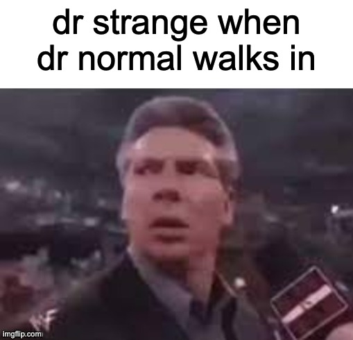 x when x walks in | dr strange when dr normal walks in | image tagged in x when x walks in | made w/ Imgflip meme maker
