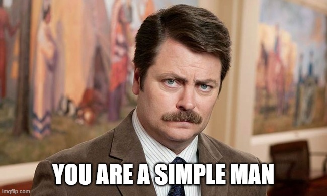 I'm a simple man | YOU ARE A SIMPLE MAN | image tagged in i'm a simple man | made w/ Imgflip meme maker