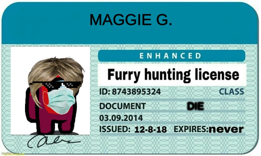 furry hunting license | MAGGIE G. DIE | image tagged in furry hunting license | made w/ Imgflip meme maker