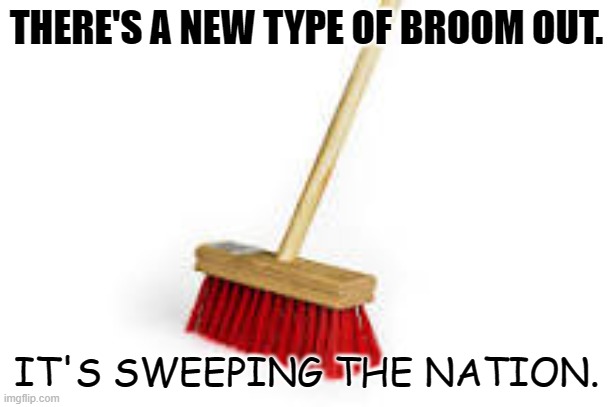 Daily Bad Dad Joke May 9 2022 | THERE'S A NEW TYPE OF BROOM OUT. IT'S SWEEPING THE NATION. | image tagged in when i see a broom | made w/ Imgflip meme maker
