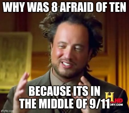 Ancient Aliens | WHY WAS 8 AFRAID OF TEN; BECAUSE ITS IN THE MIDDLE OF 9/11 | image tagged in memes,ancient aliens | made w/ Imgflip meme maker