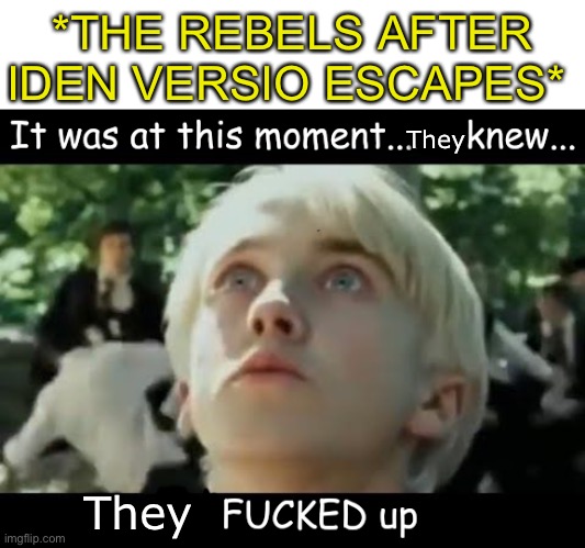 it was at this moment, he knew he F'd up | They They *THE REBELS AFTER IDEN VERSIO ESCAPES* | image tagged in it was at this moment he knew he f'd up | made w/ Imgflip meme maker