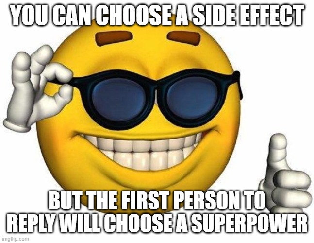 Let's do this | YOU CAN CHOOSE A SIDE EFFECT; BUT THE FIRST PERSON TO REPLY WILL CHOOSE A SUPERPOWER | image tagged in thumbs up emoji,memes,funny,challenge,oh wow are you actually reading these tags,stop reading the tags | made w/ Imgflip meme maker