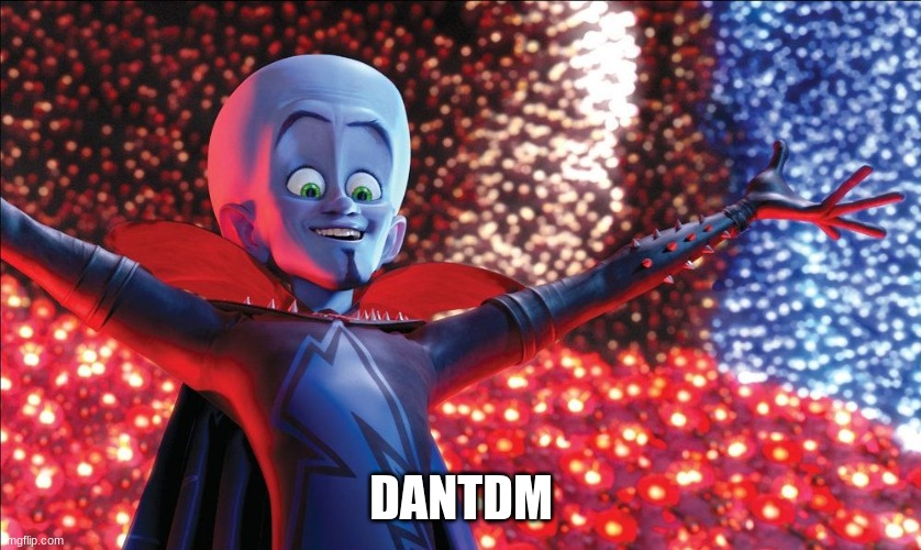 Megamind Presentation | DANTDM | image tagged in megamind presentation | made w/ Imgflip meme maker