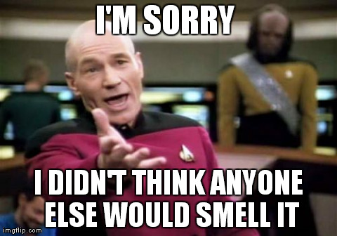 smell it | I'M SORRY  I DIDN'T THINK ANYONE ELSE WOULD SMELL IT | image tagged in memes,picard wtf | made w/ Imgflip meme maker