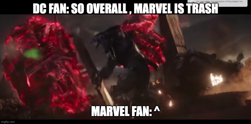 Marvel Fan Vs DC Fan Part 4 | DC FAN: SO OVERALL , MARVEL IS TRASH; MARVEL FAN: ^ | image tagged in marvel | made w/ Imgflip meme maker