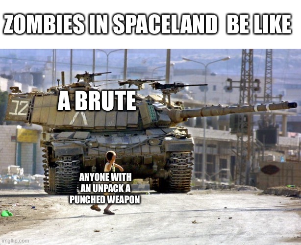 Always get the pack a punch  quickly it will help big time. | ZOMBIES IN SPACELAND  BE LIKE; A BRUTE; ANYONE WITH AN UNPACK A PUNCHED WEAPON | image tagged in palestinian child throwing a rock at an israeli tank | made w/ Imgflip meme maker