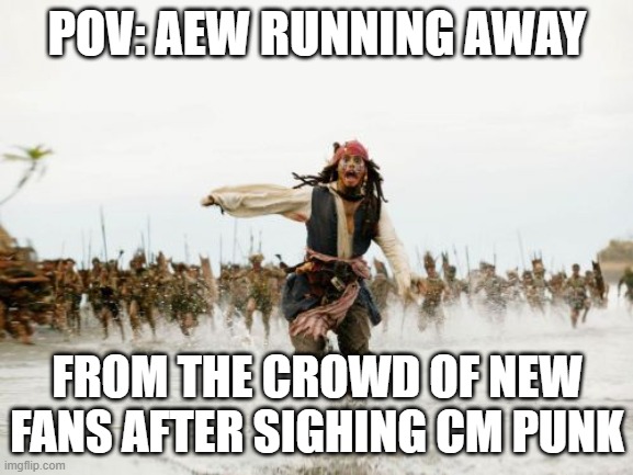 Jack Sparrow Being Chased | POV: AEW RUNNING AWAY; FROM THE CROWD OF NEW FANS AFTER SIGHING CM PUNK | image tagged in memes,jack sparrow being chased | made w/ Imgflip meme maker