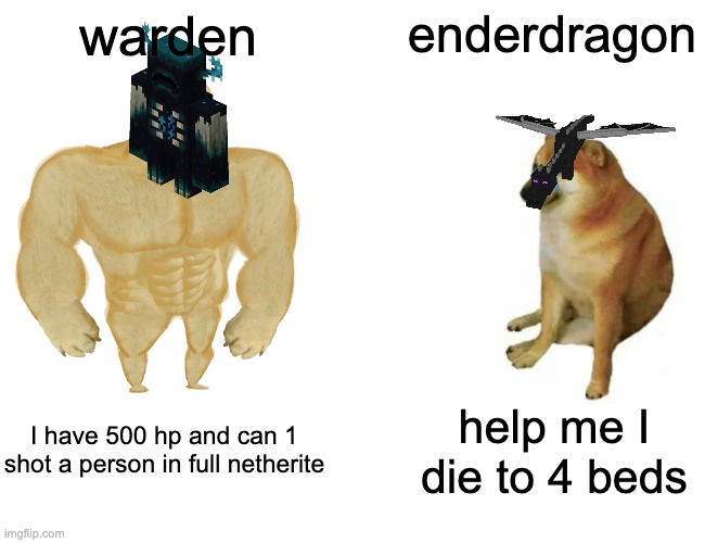 THE WARDEN IS SO O.P | warden; enderdragon; I have 500 hp and can 1 shot a person in full netherite; help me I die to 4 beds | image tagged in memes,buff doge vs cheems | made w/ Imgflip meme maker