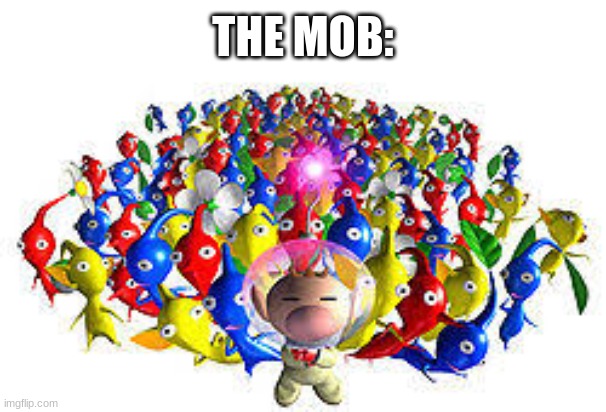 Pikmins | THE MOB: | image tagged in pikmins | made w/ Imgflip meme maker