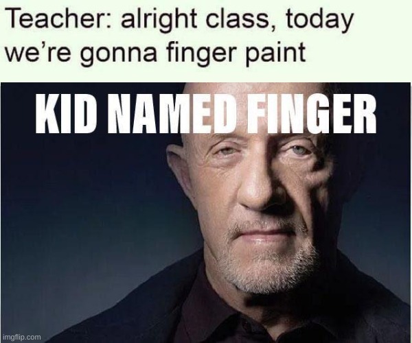 Kid Named Finger: | image tagged in kid named finger,stop reading the tags,why are you reading this,stop please | made w/ Imgflip meme maker