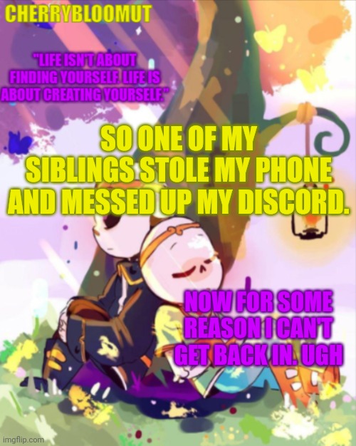 IDK how they did it, but now I can't get back on my Discord | SO ONE OF MY SIBLINGS STOLE MY PHONE AND MESSED UP MY DISCORD. NOW FOR SOME REASON I CAN'T GET BACK IN. UGH | image tagged in pissed | made w/ Imgflip meme maker