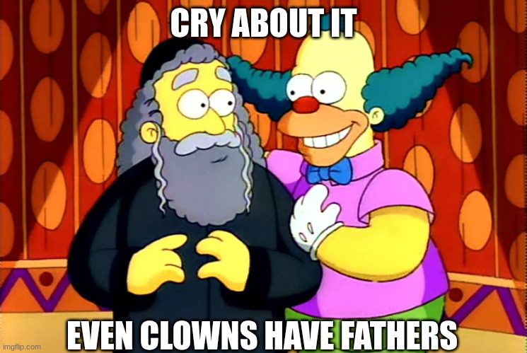 CRY ABOUT IT EVEN CLOWNS HAVE FATHERS | made w/ Imgflip meme maker