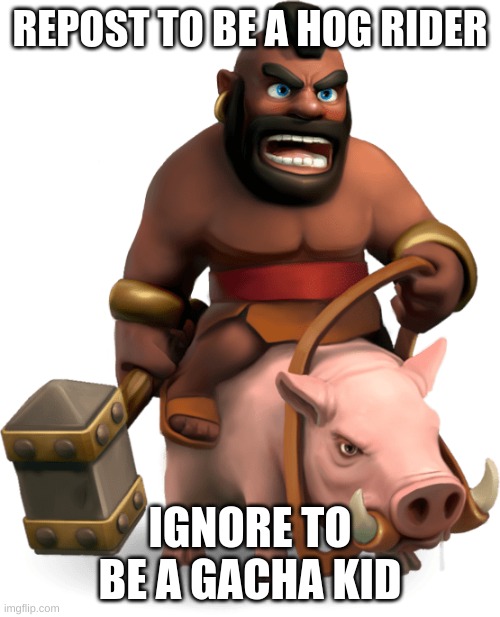 let the trend begin | REPOST TO BE A HOG RIDER; IGNORE TO BE A GACHA KID | image tagged in hog rider | made w/ Imgflip meme maker