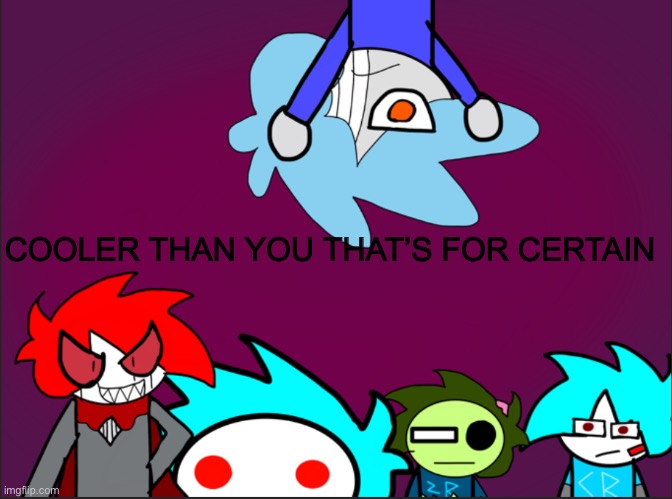 The blue squad roast | COOLER THAN YOU THAT’S FOR CERTAIN | image tagged in the blue squad roast | made w/ Imgflip meme maker