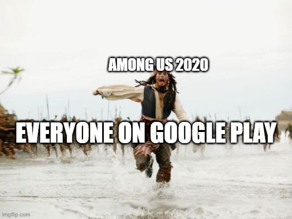 Jack Sparrow Being Chased | AMONG US 2020; EVERYONE ON GOOGLE PLAY | image tagged in memes,jack sparrow being chased | made w/ Imgflip meme maker
