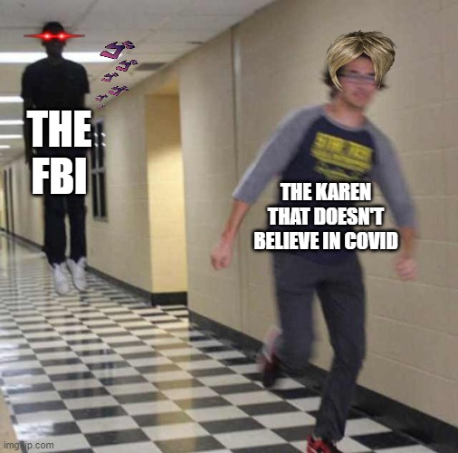 floating boy chasing running boy | THE FBI; THE KAREN THAT DOESN'T BELIEVE IN COVID | image tagged in floating boy chasing running boy | made w/ Imgflip meme maker