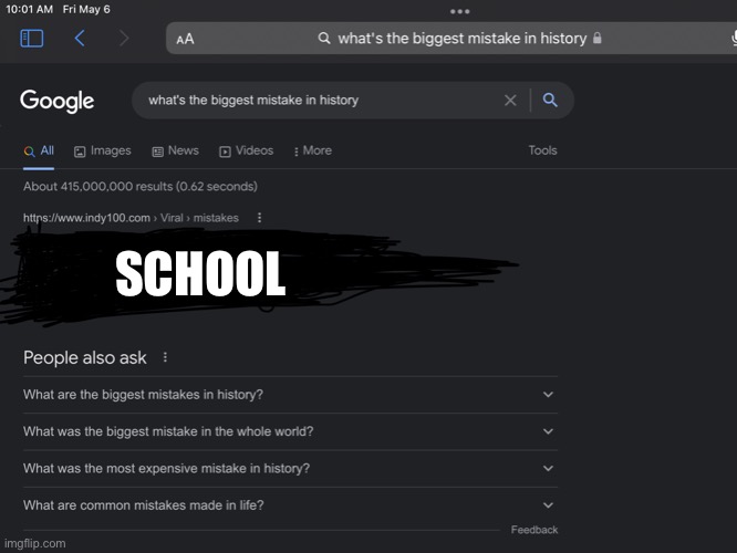 What’s The Biggest Mistake In History | SCHOOL | image tagged in what s the biggest mistake in history | made w/ Imgflip meme maker