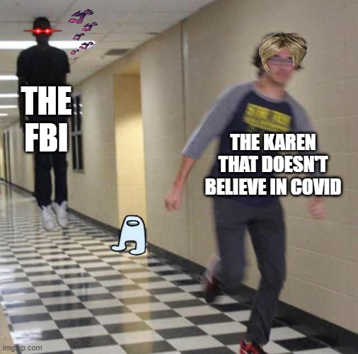 that one annoying karen that doesn't believe in covid | THE FBI; THE KAREN THAT DOESN'T BELIEVE IN COVID | image tagged in floating boy chasing running boy | made w/ Imgflip meme maker