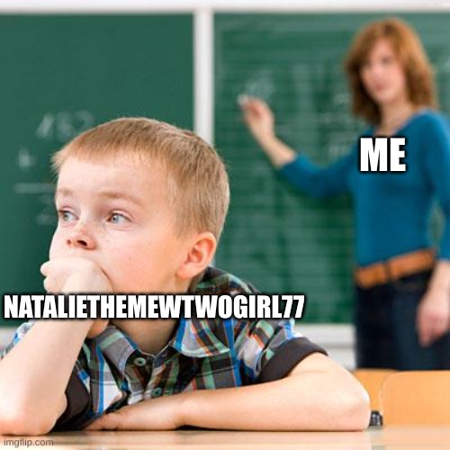 SORRY | ME; NATALIETHEMEWTWOGIRL77 | made w/ Imgflip meme maker