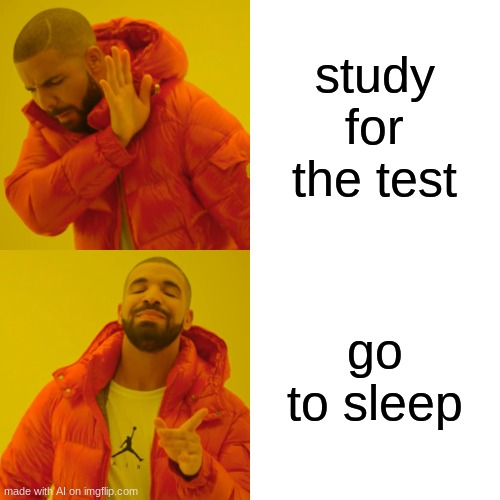 yes? | study for the test; go to sleep | image tagged in memes,drake hotline bling | made w/ Imgflip meme maker