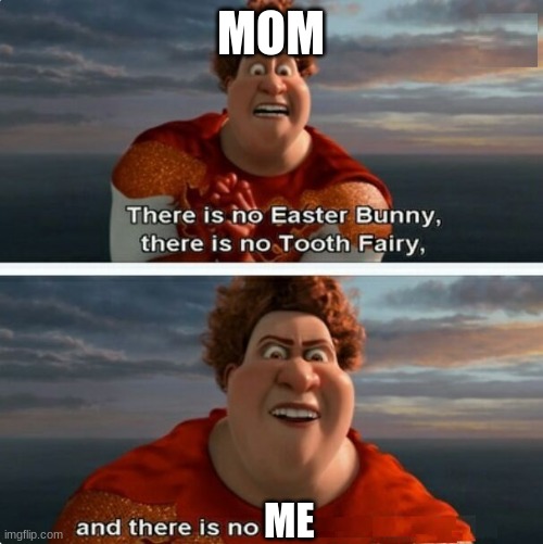 TIGHTEN MEGAMIND "THERE IS NO EASTER BUNNY" | MOM; ME | image tagged in tighten megamind there is no easter bunny | made w/ Imgflip meme maker