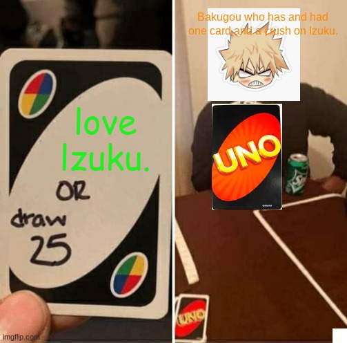 UNO Draw 25 Cards Meme | Bakugou who has and had one card and a crush on Izuku. love lzuku. | image tagged in memes,uno draw 25 cards | made w/ Imgflip meme maker