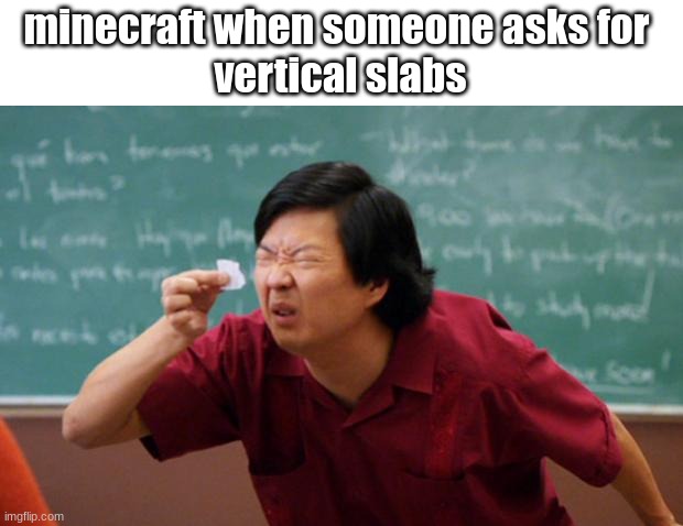 Tiny piece of paper | minecraft when someone asks for 
vertical slabs | image tagged in tiny piece of paper | made w/ Imgflip meme maker