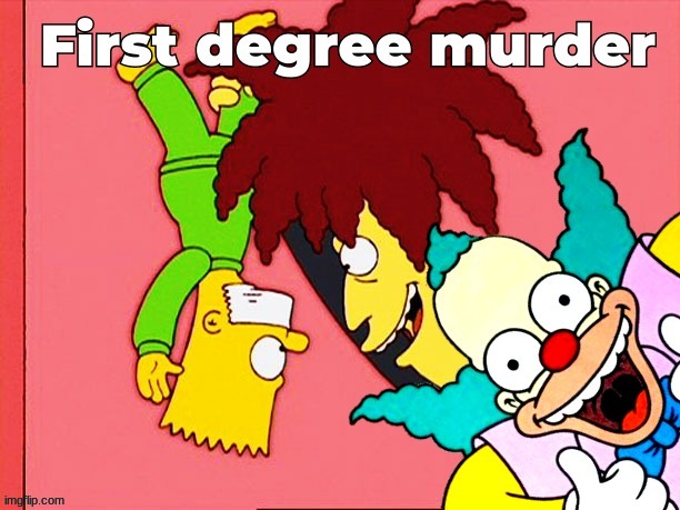 sideshow bob murder template | image tagged in sideshow bob murder template | made w/ Imgflip meme maker