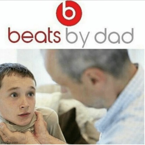 beats by Dad | image tagged in beats by dad | made w/ Imgflip meme maker