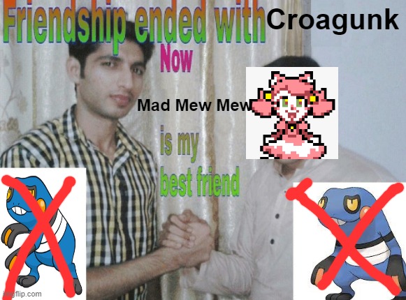 Friendship ended with X, now Y is my best friend | Croagunk; Mad Mew Mew | image tagged in friendship ended with x now y is my best friend | made w/ Imgflip meme maker