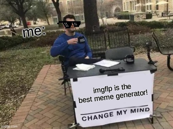 IMGFLP | me:; imgflp is the best meme generator! | image tagged in memes,change my mind,imgflip | made w/ Imgflip meme maker