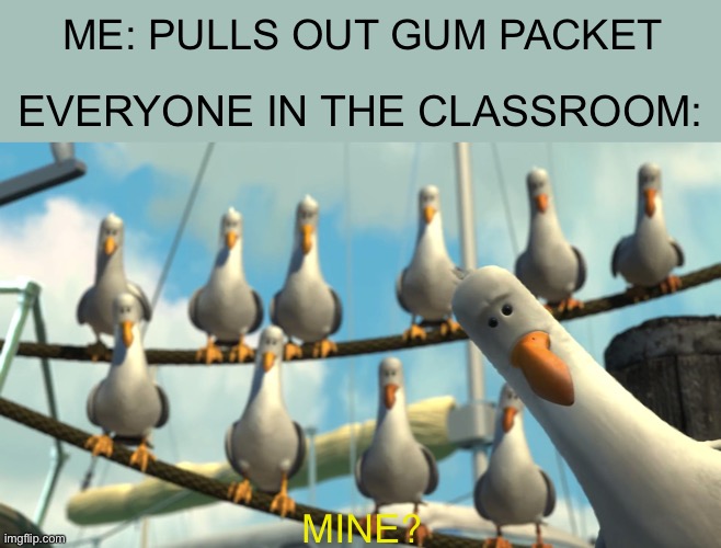 Classroom bruv | ME: PULLS OUT GUM PACKET; EVERYONE IN THE CLASSROOM:; MINE? | image tagged in funny,fun,lol | made w/ Imgflip meme maker