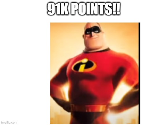 91K POINTS!! | made w/ Imgflip meme maker