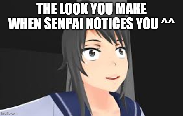  THE LOOK YOU MAKE WHEN SENPAI NOTICES YOU ^^ | image tagged in yandere chan t r i g g e r e d | made w/ Imgflip meme maker