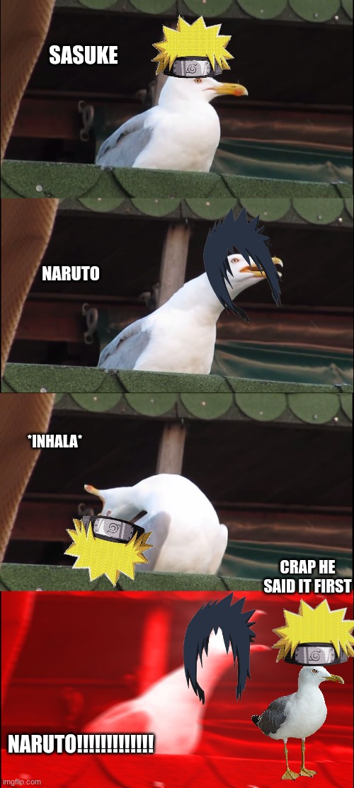 naruto and sasuke | SASUKE; NARUTO; *INHALA*; CRAP HE SAID IT FIRST; NARUTO!!!!!!!!!!!!! | image tagged in memes,inhaling seagull,inhales | made w/ Imgflip meme maker