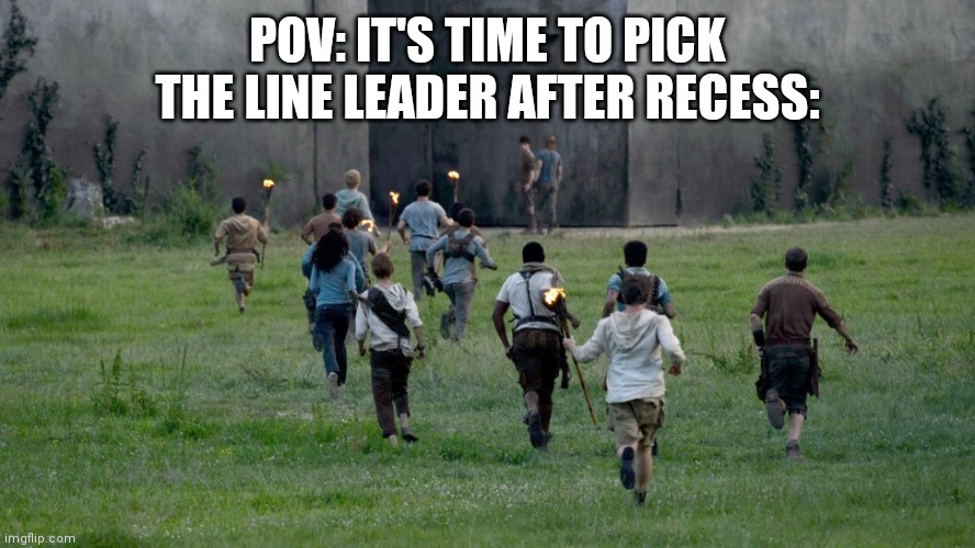 Maze Runner kids running | POV: IT'S TIME TO PICK THE LINE LEADER AFTER RECESS: | image tagged in maze runner kids running | made w/ Imgflip meme maker