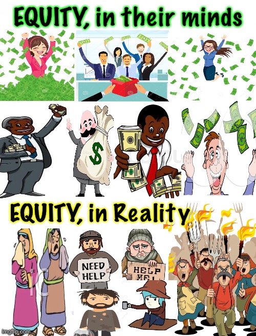 Equally Miserable could be considered “Equity.” | EQUITY, in their minds; EQUITY, in Reality | image tagged in memes,when everything has been given to you,when you never had to earn anything,free school no work,it all seems so easy | made w/ Imgflip meme maker