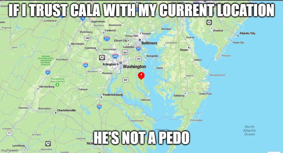 IF I TRUST CALA WITH MY CURRENT LOCATION; HE'S NOT A PEDO | made w/ Imgflip meme maker